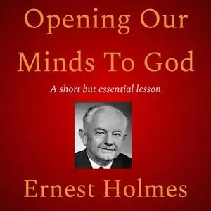 «Opening Our Minds To God» by Ernest Holmes