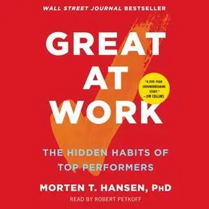 «Great at Work: How Top Performers Do Less, Work Better, and Achieve More» by Morten T. Hansen