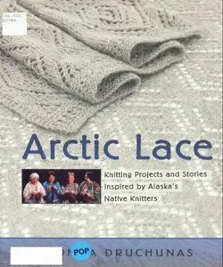 Arctic Lace: Knitting Projects and Stories Inspired by Alaska's Native Knitters