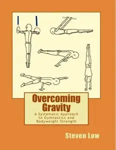 Overcoming Gravity: A Systematic Approach to Gymnastics and Bodyweight Strength (repost)