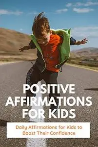 Positive Affirmations for Kids: Daily Affirmations for Kids to Boost Their Confidence