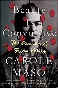Beauty is Convulsive : The Passion of Frida Kahlo