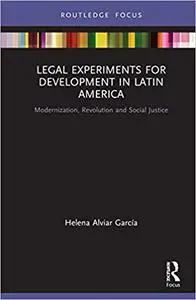 Legal Experiments for Development in Latin America: Modernization, Revolution and Social Justice