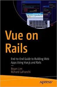 Vue on Rails: End-to-End Guide to Building Web Apps Using Vue.js and Rails