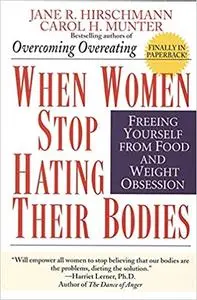 When Women Stop Hating Their Bodies: Freeing Yourself from Food and Weight Obsession