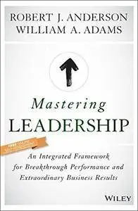Mastering Leadership: An Integrated Framework for Breakthrough Performance and Extraordinary Business Results (repost)