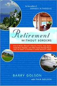 Retirement Without Borders: How to Retire Abroad--in Mexico, France, Italy, Spain, Costa Rica, Panama, and Other Sunny