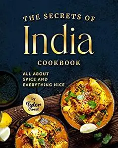 The Secrets of India Cookbook: All About Spice and Everything Nice