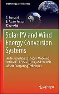 Solar PV and Wind Energy Conversion Systems: An Introduction to Theory, Modeling with MATLAB/SIMULINK, and the Role of S