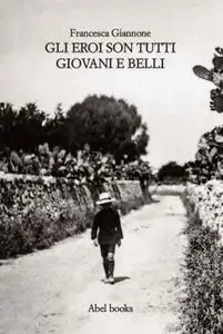 Francesca Giannone - Gli eroi son tutti giovani e belli