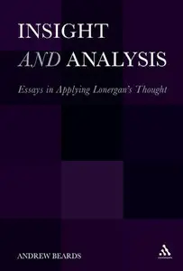 Insight and Analysis: Essays in Applying Lonergan's Though (repost)