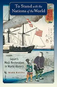 To Stand with the Nations of the World: Japan's Meiji Restoration in World History