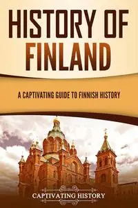 History of Finland: A Captivating Guide to Finnish History (Scandinavian History)