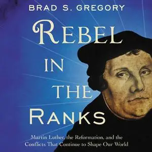 «Rebel in the Ranks» by Brad S. Gregory