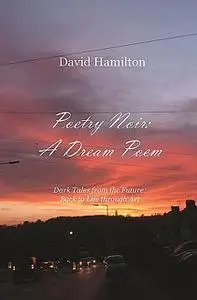 «Poetry Noir: A Dream Poem» by David Hamilton