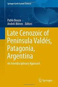 Late Cenozoic of Península Valdés, Patagonia, Argentina: An Interdisciplinary Approach (Springer Earth System Sciences)