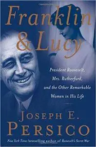 Franklin & Lucy: President Roosevelt, Mrs. Rutherfurd, and the Other Remarkable Women in His Life