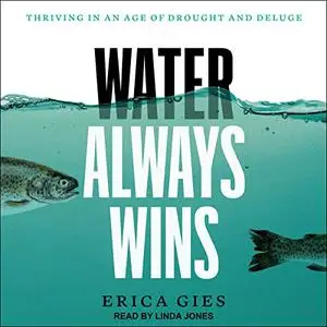 Water Always Wins: Thriving in an Age of Drought and Deluge [Audiobook]