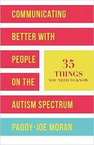 Communicating Better with People on the Autism Spectrum: 35 Things You Need to Know