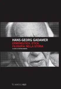 Hans-Georg Gadamer - Ermeneutica, etica, filosofia della storia