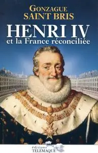 Gonzague Saint Bris, "Henri IV et la France réconciliée"