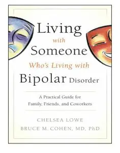 Living With Someone Who's Living With Bipolar Disorder: A Practical Guide for Family, Friends, and Coworkers