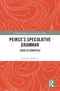 Peirce’s Speculative Grammar: Logic as Semiotics