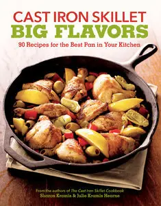 Cast Iron Skillet Big Flavors: 90 Recipes for the Best Pan in Your Kitchen (repost)