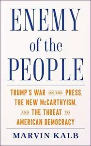 Enemy of the People: Trump's War on the Press, the New McCarthyism, and the Threat to American Democracy