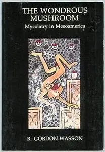 The Wondrous Mushroom: Mycolatry in Mesoamerica