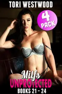 «Milfs Unprotected Books 21 – 24» by Tori Westwood