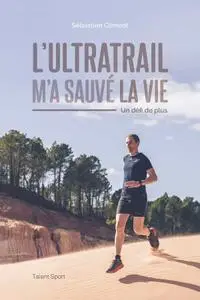 Sébastien Climent, "L'ultratrail m'a sauvé la vie : Un défi de plus"