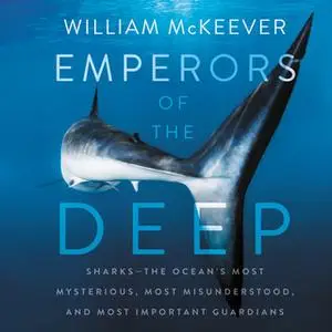 «Emperors of the Deep: Sharks--The Ocean's Most Mysterious, Most Misunderstood, and Most Important Guardians» by William