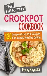 «The Healthy Crockpot Cookbook» by Penny Reynolds