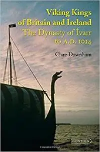 Viking Kings of Britain and Ireland: The Dynasty of Ivarr to A.D. 1014