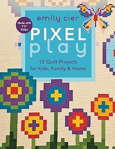 Pixel Play: 15 Quilt Projects for Kids, Family & Home (Repost)