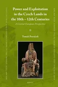 Power and Exploitation in the Czech Lands in the 10th-12th Centuries : A Central European Perspective