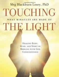 Touching the Light: Healing Body, Mind, and Spirit by Merging with God Consciousness