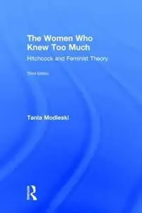 The Women Who Knew Too Much: Hitchcock and Feminist Theory