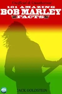 «101 Amazing Bob Marley Facts» by Jack Goldstein