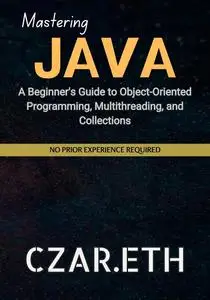 Mastering Java : A Beginner's Guide to Object-Oriented Programming, Multithreading, and Collections in 24hrs