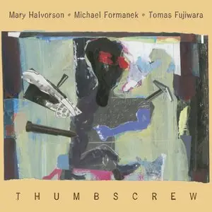 Mary Halvorson, Michael Formanek, Tomas Fujiwara  - Thumbscrew (2014)