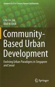 Community-Based Urban Development: Evolving Urban Paradigms in Singapore and Seoul (Advances in 21st Century Human Settlements)