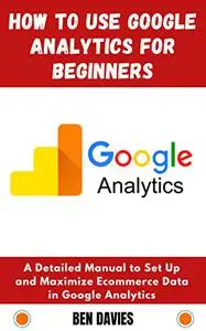 How to Use Google Analytics for Beginners: A Detailed Manual to Set Up