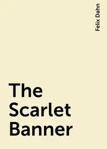 «The Scarlet Banner» by Felix Dahn