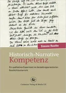 Historisch-Narrative Kompetenz: Ein qualitatives Experiment im darstellungsorientierten Geschichtsunterricht