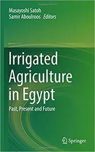 Irrigated Agriculture in Egypt: Past, Present and Future