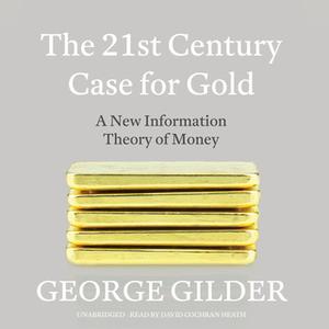 «The 21st Century Case for Gold» by George Gilder