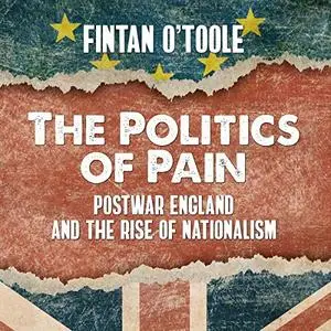The Politics of Pain Postwar England and the Rise of Nationalism [Audiobook]