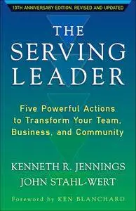 The Serving Leader: Five Powerful Actions to Transform Your Team, Business, and Community, 2nd Edition